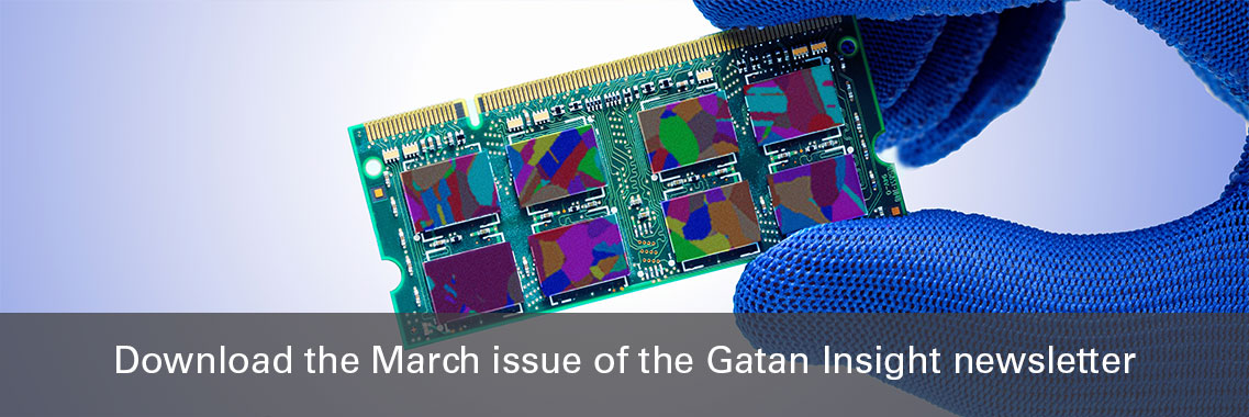 Download your free copy of the March issue of the Gatan Insight newsletter